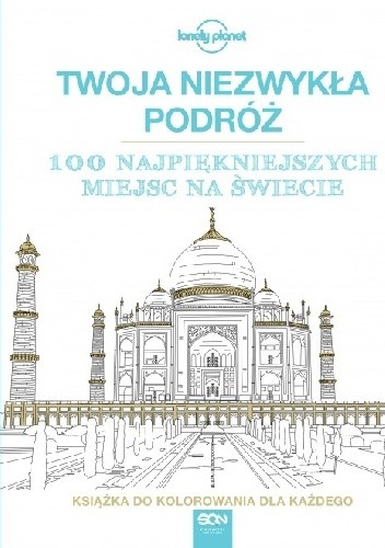 Twoja niezwykła podróż. 100 najpiękniejszych miejsc na świecie. Książka do kolorowania dla każdego