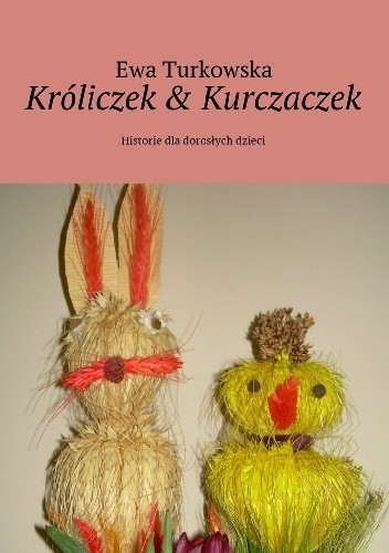 Króliczek & Kurczaczek. Historie dla dorosłych dzieci