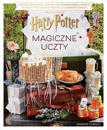 Magiczne uczty Harry'ego Pottera. Przepisy, dekoracje i pomysły na czarodziejskie imprezy. Oficjalny przewodnik prosto z filmowego świata