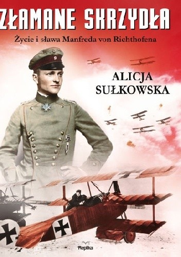 Złamane skrzydła. Życie i sława Manfreda von Richthofena.