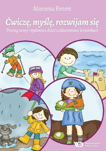 Ćwiczę, myślę, rozwijam się Trening mowy i myślenia u dzieci z zaburzeniami komunikacji