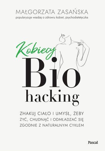 Kobiecy biohacking. Zhakuj ciało i umysł, żeby żyć, chudnąć i odmładzać się zgodnie z naturalnym cyklem