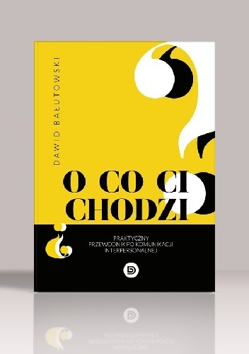 O co Ci chodzi? Praktyczny przewodnik po komunikacji interpersonalnej.