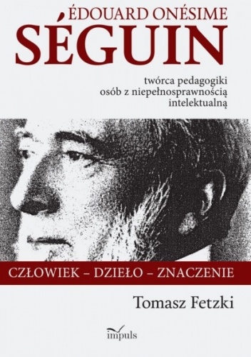 Edouard Onesime Seguin. Twórca pedagogiki osób z niepełnosprawnością intelektualną