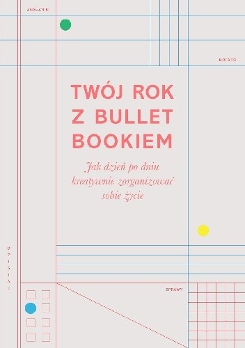 Twój rok z Bullet Bookiem. Jak dzień po dniu kreatywnie zorganizować sobie życie
