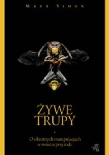 Żywe trupy. O okrutnych manipulacjach w świecie przyrody