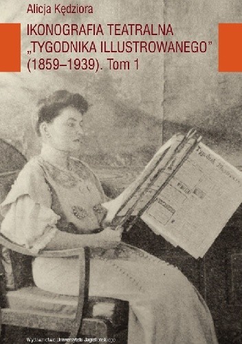 Ikonografia teatralna Tygodnika Illustrowanego (1859-1939) Tom 1