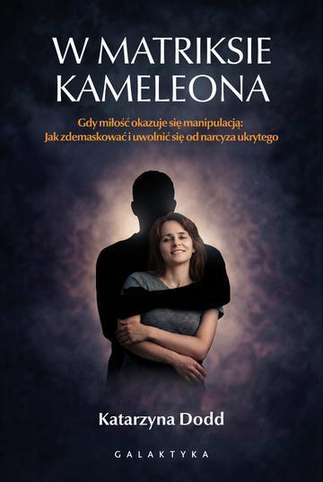 W matriksie kameleona. Gdy miłość okazuje się manipulacją: jak zdemaskować i uwolnić się od narcyza ukrytego