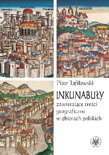 Inkunabuły zawierające treści geograficzne w zbiorach polskich. Z dziejów komunikacji społecznej i naukowej w dawnej Polsce