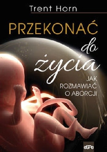 Przekonać do życia. Jak rozmawiać o aborcji
