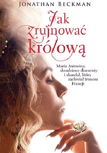 Jak zrujnować królową. Maria Antonina, skradzione diamenty i skandal, który zachwiał tronem Francji