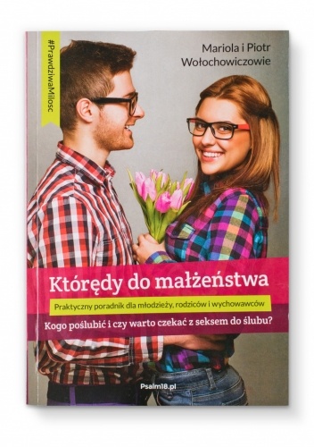 Którędy do małżeństwa - kogo poślubić i czy warto czekać z seksem do ślubu?