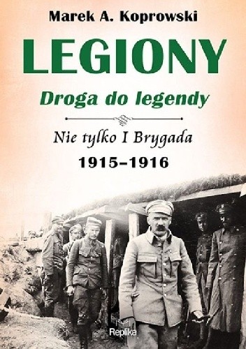Legiony ? droga do legendy. Nie tylko I Brygada 1915-1916