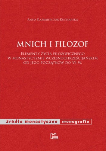Mnich i filozof. Elementy życia filozoficznego w monastycyzmie wczesnochrześcijańskim od jego początków do VI w.