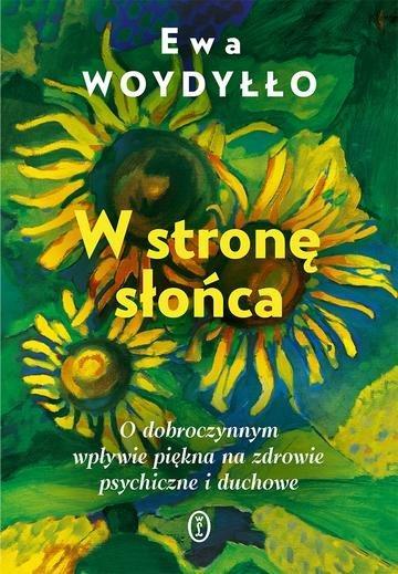 Okładka: W stronę słońca. O dobroczynnym wpływie piękna na zdrowie psychiczne i duchowe