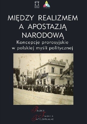 Między realizmem a apostazją narodową. Koncepcje prorosyjskie w polskiej myśli politycznej