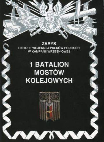 1 batalion mostów kolejowych zarys historii wojennej pułków polskich w kampanii wrześniowej zeszyt 70