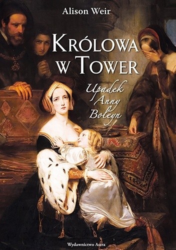 Królowa w Tower. Upadek Anny Boleyn