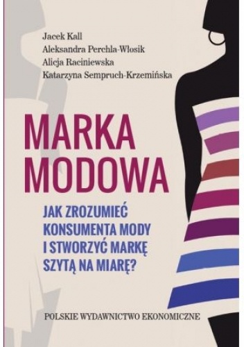 Marka modowa. Jak zrozumieć konsumenta mody i stworzyć markę szytą na miarę?