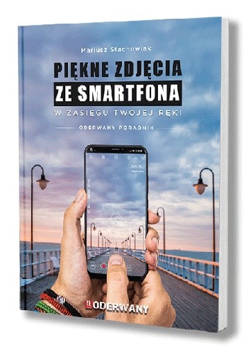 PIĘKNE ZDJĘCIA ZE SMARTFONA W ZASIĘGU TWOJEJ RĘKI