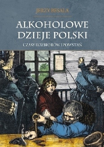 Alkoholowe dzieje Polski. Czasy rozbiorów i powstań