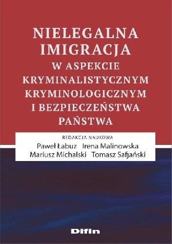 Nielegalna imigracja w aspekcie kryminalistycznym, kryminologicznym i bezpieczeństwa państwa