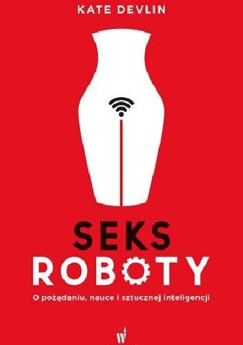 Seksroboty. O pożądaniu, nauce i sztucznej inteligencji