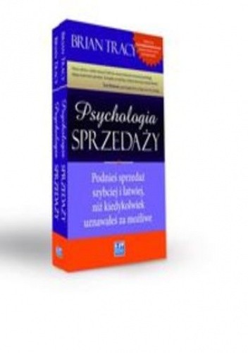 Psychologia sprzedaży. Podnieś sprzedaż szybciej i łatwiej, niż kiedykolwiek uznawałeś za możliwe