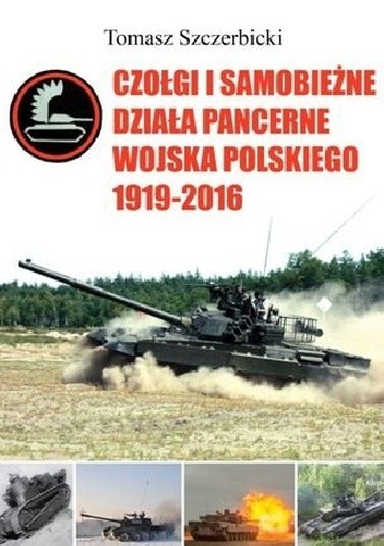 Czołgi i samobieżne działa pancerne Wojska Polskiego 1919-2016