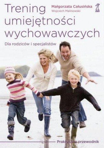 Trening umiejętności wychowawczych. Praktyczny przewodnik dla rodziców i terapeutów