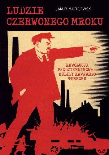 Ludzie czerwonego mroku. Rewolucja październikowa - kulisy krwawego terroru