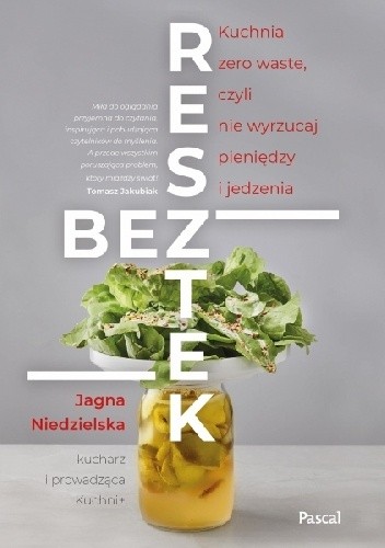 Bez resztek. Kuchnia zero waste, czyli nie wyrzucaj pieniędzy i jedzenia