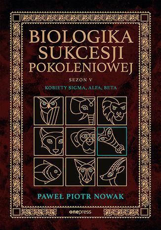 Biologika Sukcesji Pokoleniowej. Sezon 5. Kobiety Sigma, Alfa, Beta