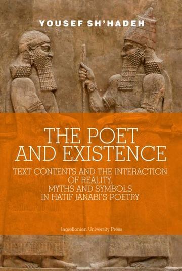 The Poet and Existence. Text Contents and the Interaction of Reality, Myths and Symbols in Hatif Janabi’s Poetry