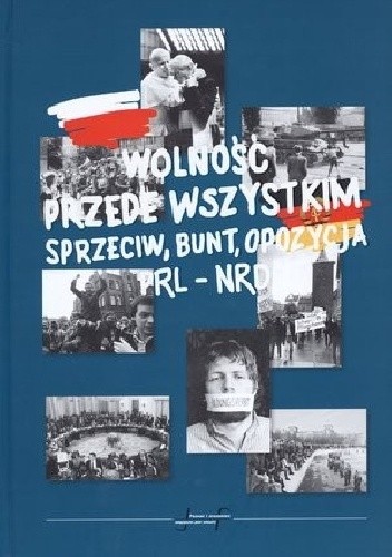 Wolność przede wszystkim. Sprzeciw, bunt, opozycja. PRL - NRD