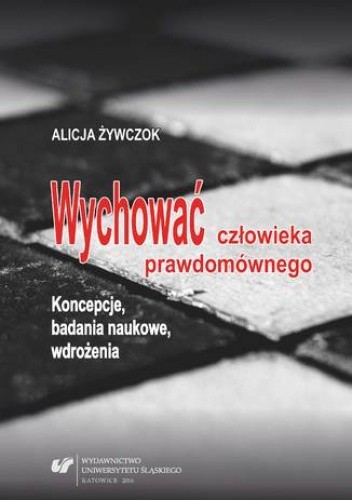 Wychować człowieka prawdomównego. Koncepcje, badania naukowe, wdrożenia