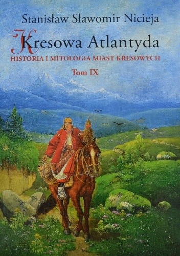 Kresowa Atlantyda. Historia i mitologia miast kresowych. Tom IX