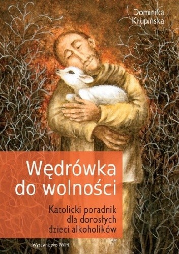 Wędrówka do wolności. Katolicki poradnik dla dorosłych dzieci alkoholików