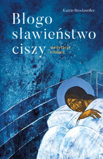Błogosławieństwo ciszy. Medytacje biblijne