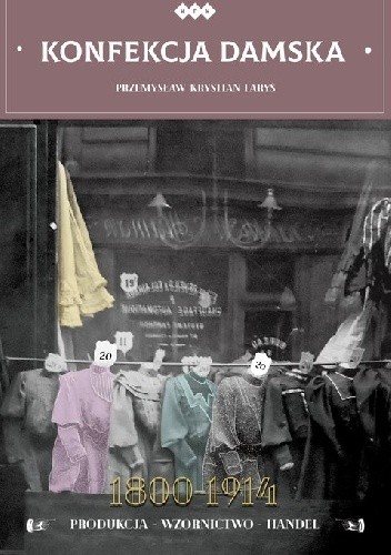 Konfekcja damska 1800-1914. Produkcja - wzornictwo - handel