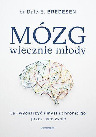Mózg wiecznie młody. Jak wyostrzyć umysł i chronić go przez całe życie
