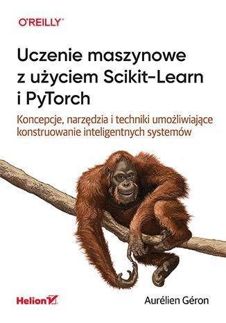 Uczenie maszynowe z użyciem Scikit-Learn i PyTorch. Koncepcje, narzędzia i techniki umożliwiające konstruowanie inteligentnych systemów