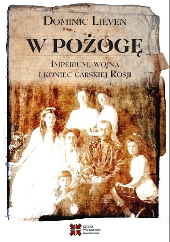 W pożogę. Imperium, wojna i koniec carskiej Rosji