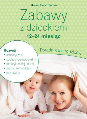 Zabawy z dzieckiem – 12-24 miesiąc. Poradnik dla rodziców