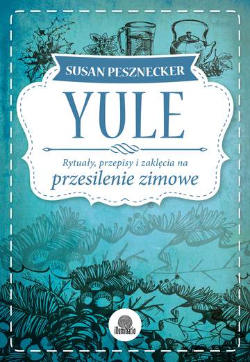 Yule rytuały przepisy i zaklęcia na przesilenie zimowe sabaty