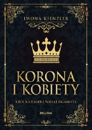 Korona i kobiety. Król Kazimierz wielki bigamista