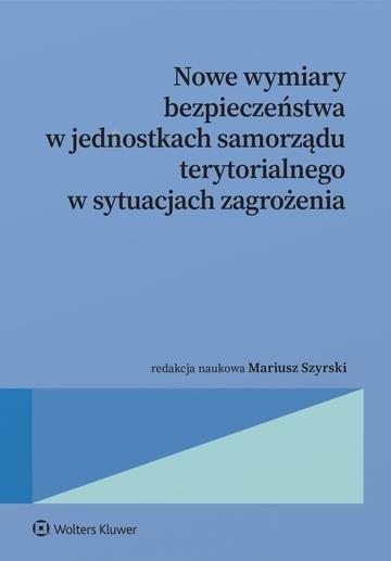 Okładka: Nowe wymiary bezpieczeństwa w jednostkach samorządu terytorialnego w sytuacjach zagrożenia