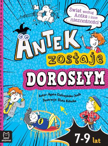 Antek zostaje dorosłym. Świat według Antka i inne nieznośności