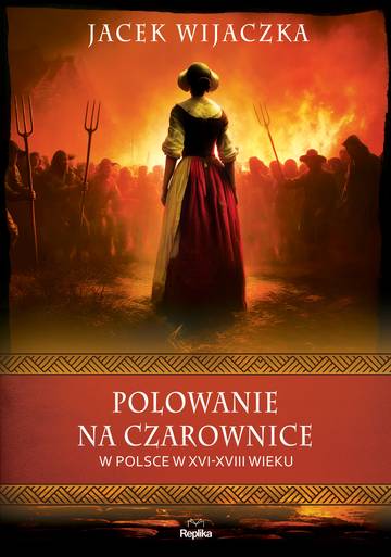 Polowanie na czarownice w Polsce w XVI–XVIII wieku. Wierzenia i zwyczaje