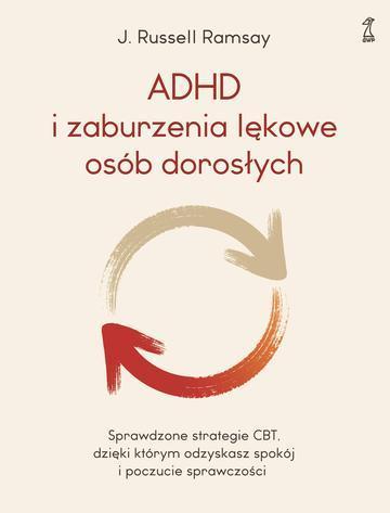ADHD i zaburzenia lękowe osób dorosłych. Sprawdzone strategie CBT, dzięki którym odzyskasz spokój i poczucie sprawczości